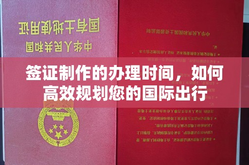 雄关签证制作的办理时间，如何高效规划您的国际出行